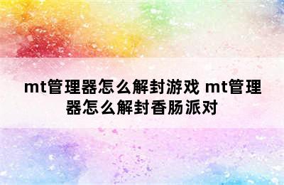 mt管理器怎么解封游戏 mt管理器怎么解封香肠派对